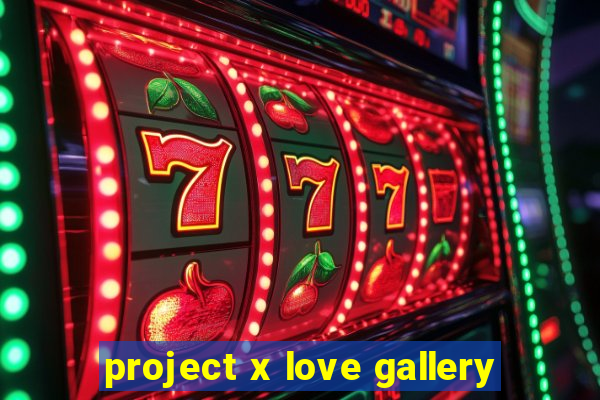 project x love gallery